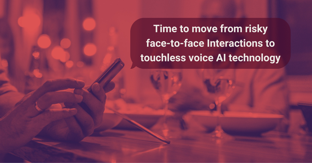 Time To Move from Risky Face-to-Face Interactions to Touchless Voice AI Technology